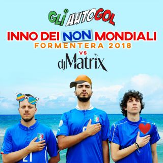 Gli Autogol & Dj Matrix - L'inno dei non mondiali (Formentera 2018) (Radio Date: 15-06-2018)