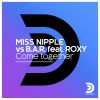 MISS NIPPLE VS B.A.R. - Come Together (feat. Roxy)