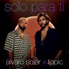 ALVARO SOLER, TOPIC - Solo Para Ti