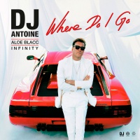 DJ ANTOINE, ALOE BLACC, INFINITY - Where Do I Go