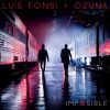 LUIS FONSI & OZUNA - Imposible
