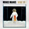 MINUS MANUS - What If I