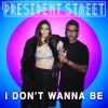PRESIDENT STREET - I Don't Wanna Be