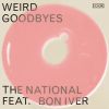 THE NATIONAL - Weird Goodbyes (feat. Bon Iver)