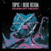 TOPIC & BEBE REXHA - Chain My Heart