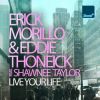ERICK MORILLO & EDDIE THONEICK - Live Your Life (feat. Shawnee Taylor)