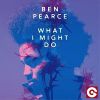 BEN PEARCE - What I Might Do