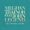 MEGHAN TRAINOR - Like I'm Gonna Lose You (feat. John Legend)