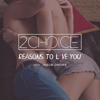 2Choice - Reasons to Love You (feat. Jakub Ondra) (Radio Date: 02-02-2018)