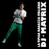 DJ MATRIX - La Tipica Ragazza Italiana