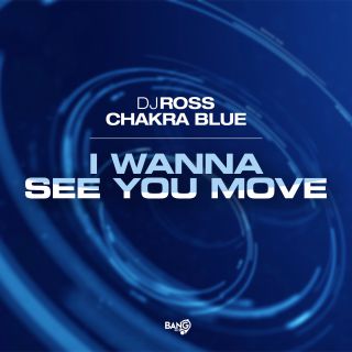 DJ ROSS, CHAKRA BLUE - I Wanna See You Move (Radio Date: 18-04-2023)