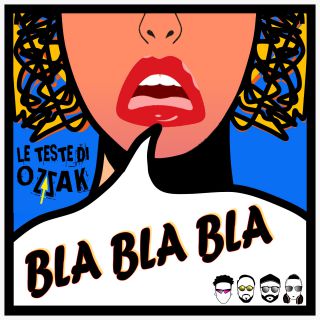 Le Teste Di Ozzak - Bla Bla Bla (Radio Date: 22-04-2022)