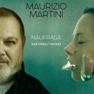 MAURIZIO MARTINI - Naufraga (feat. Marco Ferracini) (Radio Date: 10-07-2023)