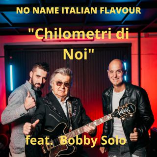 NO NAME ITALIAN FLAVOUR - Chilometri di noi (feat. Bobby Solo) (Radio Date: 07-07-2023)