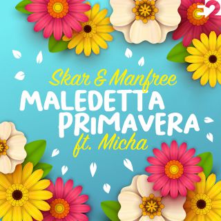 Skar & Manfree - Maledetta Primavera (feat. Micha) (Radio Date: 11-03-2022)