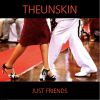 THEUNSKIN - Just Friends