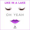 LIKE IN A LAKE - Oh Yeah