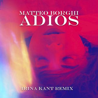 Matteo Borghi - Adios (Irina Kant Remix) (Radio Date: 03-05-2021)