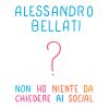 ALESSANDRO BELLATI - Non ho niente da chiedere ai social