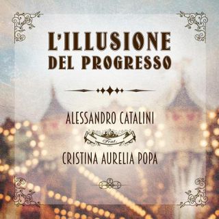 Alessandro Catalini - L'illusione del progresso (feat. Cristina Aurelia Popa) (Radio Date: 25-11-2016)
