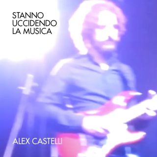 Alex Castelli - Stanno Uccidendo La Musica