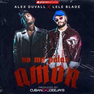 Alex Duvall X Lele Blade X Cuban Deejays - No Me Pidas Amor (Radio Date: 14-05-2021)