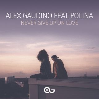 Alex Gaudino - Never Give Up On Love (feat. Polina) (Radio Date: 24-11-2017)