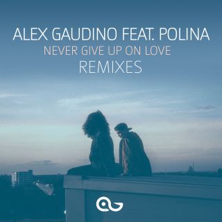 Alex Gaudino - Never Give Up On Love (feat. Polina) (Remixes) (Radio Date: 02-02-2018)
