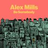 ALEX MILLS - Be Somebody