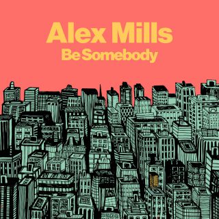 Alex Mills - Be Somebody (Radio Date: 07-04-2017)