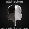ALLTHETIME - Are You Feeling Me Now