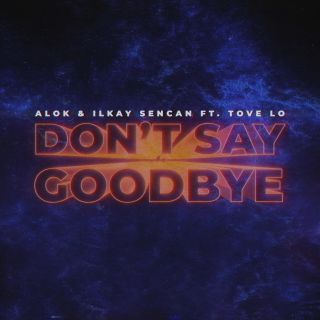 Alok & Ilkay Sencan - Don't Say Goodbye (feat. Tove Lo) (Radio Date: 23-10-2020)