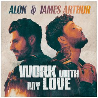 Alok, James Arthur - Work With My Love (Radio Date: 20-01-2023)