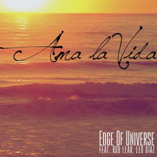 Edge Of Universe - Ama La Vida (feat. Rob Lear & Leo Diaz) (Radio Date: 27-04-2015)