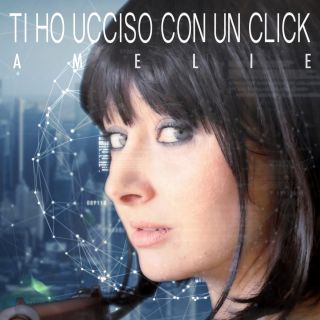 Amelie - Ti Ho Ucciso Con Un Click (Radio Date: 27-05-2016)