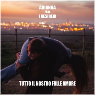 Arianna Gianfelici - Tutto Il Nostro Folle Amore (feat. I Desideri) (Radio Date: 18-06-2021)