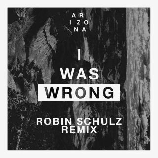 A R I Z O N A - I Was Wrong (Robin Schulz Remix) (Radio Date: 22-09-2016)