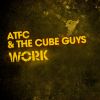 ATFC & THE CUBE GUYS - Work!