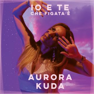 Aurora Kuda - Io E Te Che Figata E' (Radio Date: 18-09-2020)