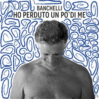 Banchelli - Ho perduto un po' di me (Radio Date: 13-10-2023)