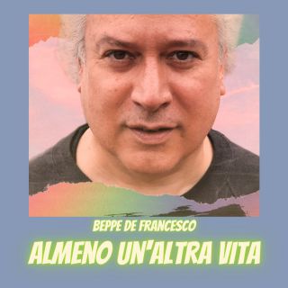 Beppe De Francesco - Almeno Un'altra Vita (Radio Date: 07-03-2022)