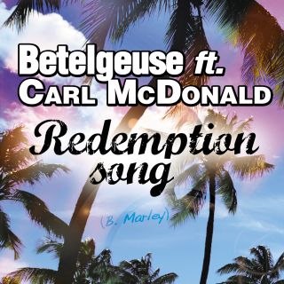 Betelgeuse - Redemption Song (feat. Carl McDonald) (Radio Date: 07-09-2012)