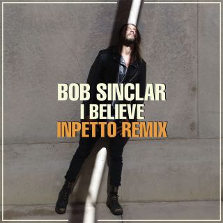 Bob Sinclar - I Believe (Inpetto Remix) (Radio Date: 06-07-2018)