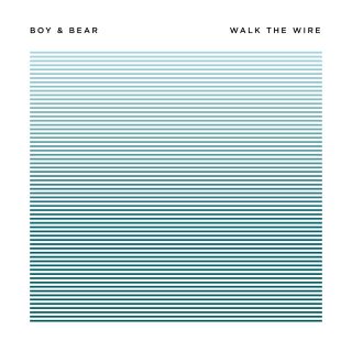 Boy & Bear - Walk the Wire (Radio Date: 04-09-2015)
