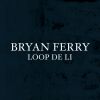 BRYAN FERRY - Loop De Li