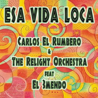 Carlos El Rumbero & The Relight Orchestra - Esa Vida Loca (feat. El 3mendo)