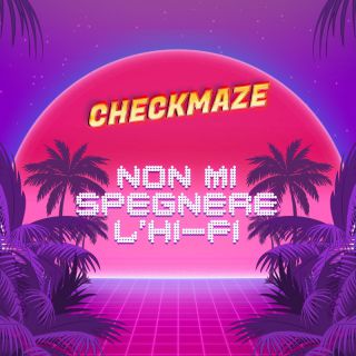 CHECKMAZE - Non Mi Spegnere L'Hi-Fi (Radio Date: 24-06-2022)