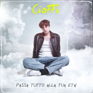 CIOFFI: Venerdì 12 maggio esce l'album "Passa Tutto alla Tua Età"