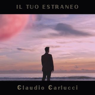 Claudio Carlucci - Il tuo estraneo (Radio Date: 19-02-2021)