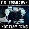 THE URBAN LOVE - Not Easy Thing